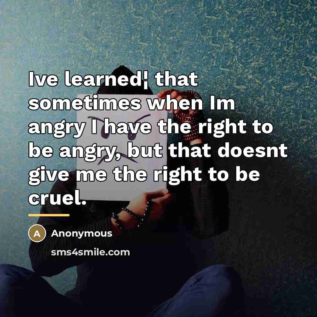 “Ive learned¦ that sometimes when Im angry I have the…” quote by Anonymous