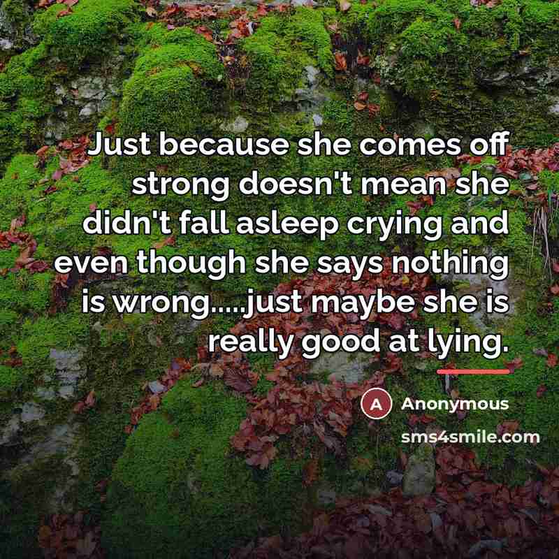 “Just because she comes off strong doesn't mean she didn't…” quote by Anonymous