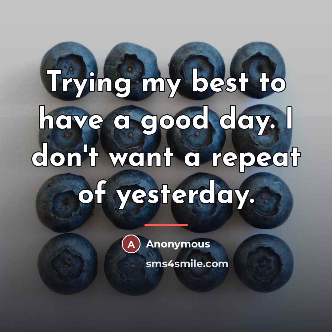 “Trying my best to have a good day. I don't…” quote by Anonymous