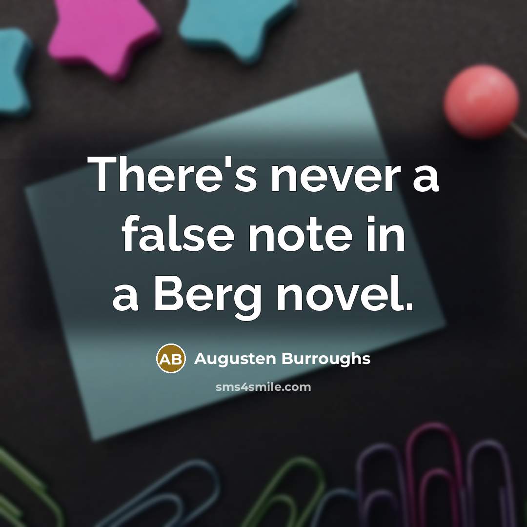 “There's never a false note in a Berg novel.” quote by Augusten Burroughs