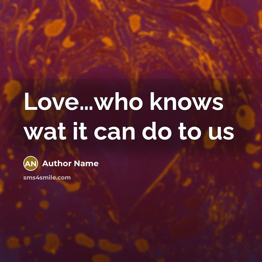 “Love.....who knows wat it can do to us…” quote by Author Name