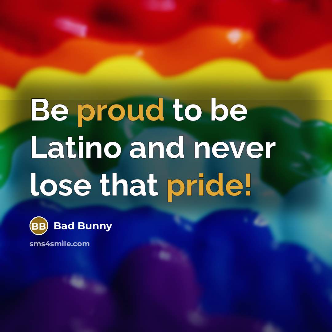 “Be proud to be Latino and never lose that pride!” quote by Bad Bunny