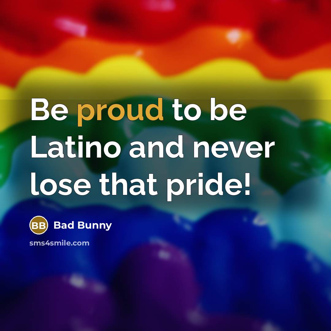 “Be proud to be Latino and never lose that pride!…” quote by Bad Bunny