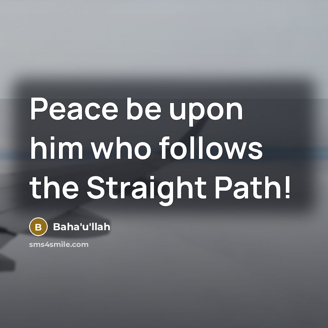 “Peace be upon him who follows the Straight Path!” quote by Bahá'u'lláh