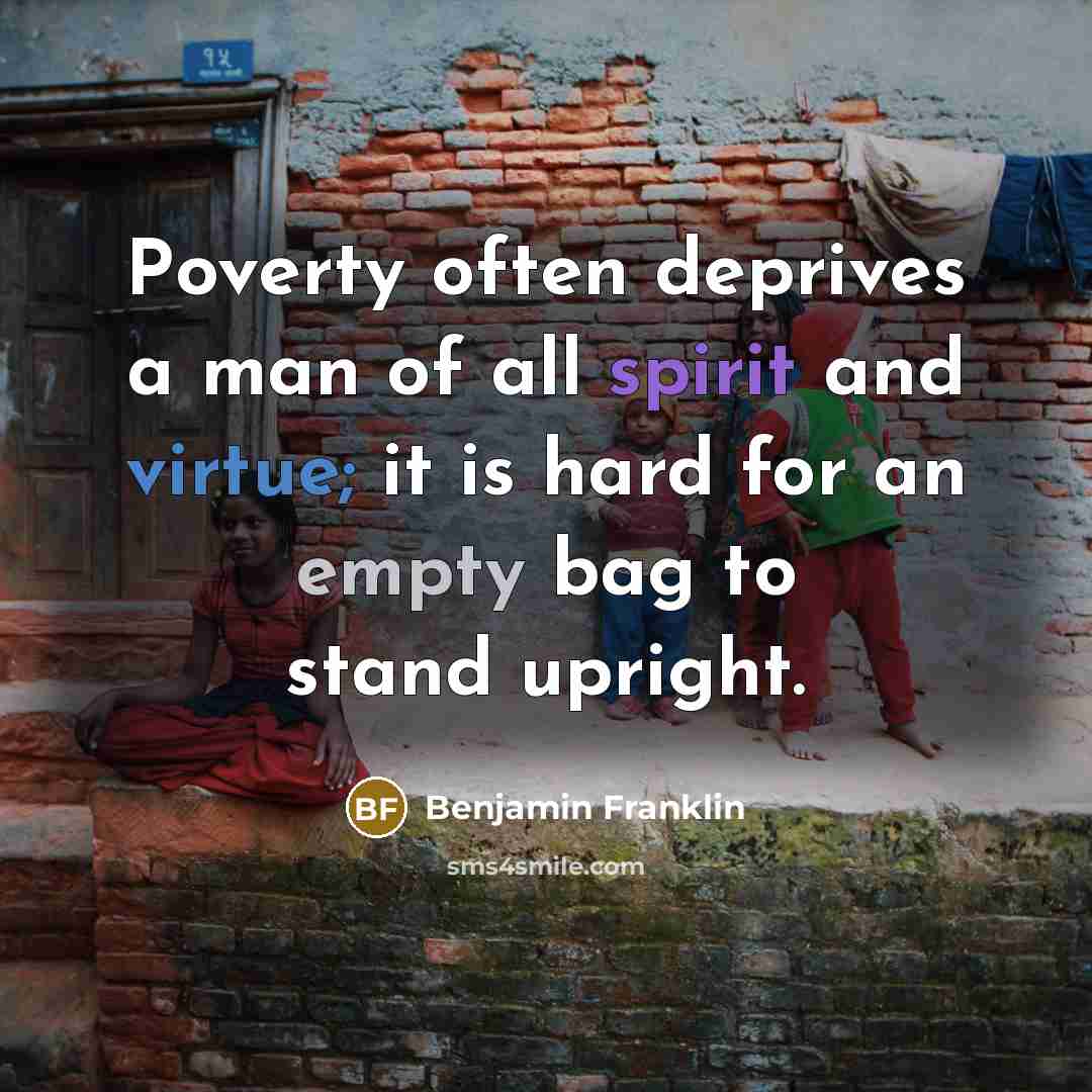“Poverty often deprives a man of all spirit and virtue;…” quote by Benjamin Franklin