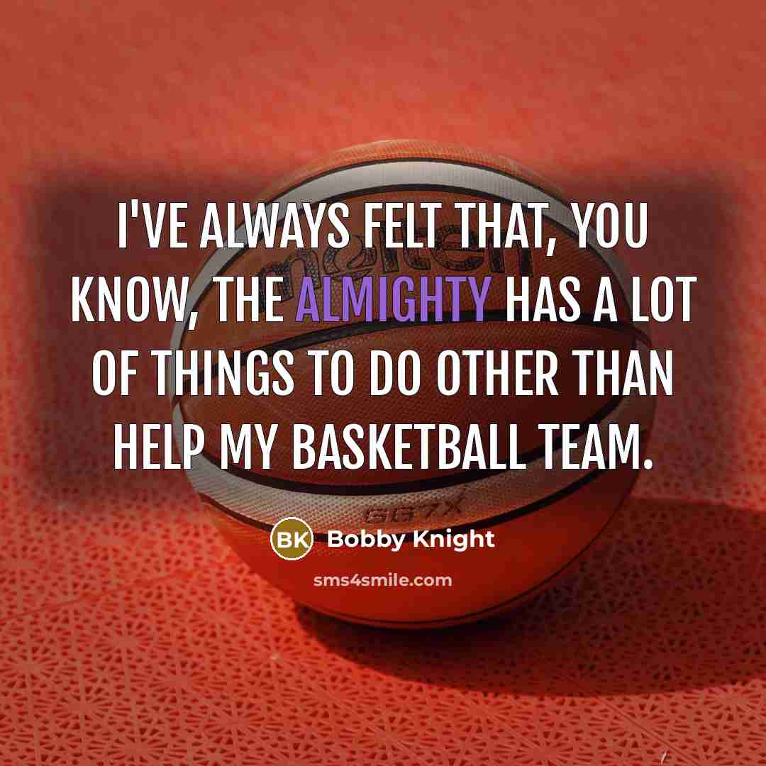 “I've always felt that, you know, the Almighty has a…” quote by Bobby Knight