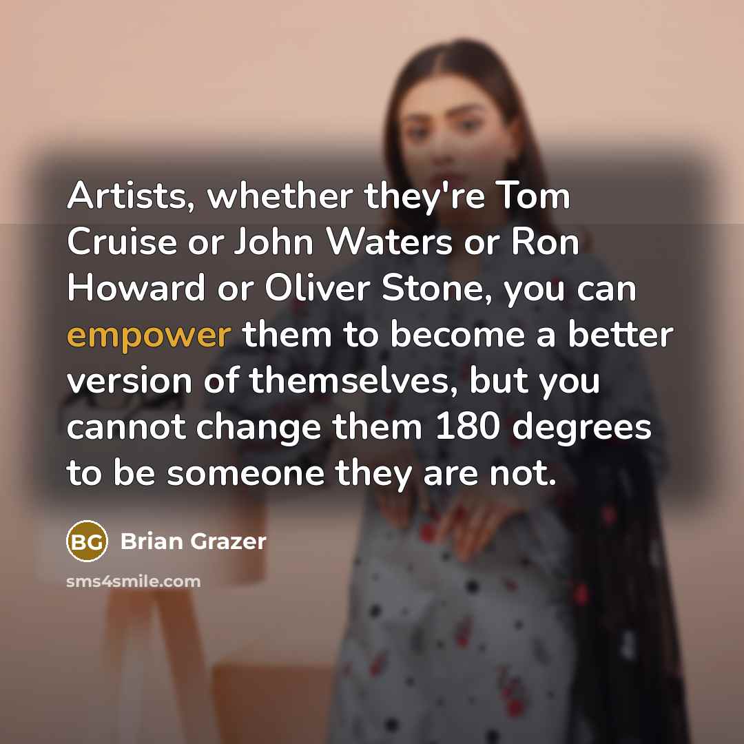 “Artists, whether they're Tom Cruise or John Waters or Ron…” quote by Brian Grazer
