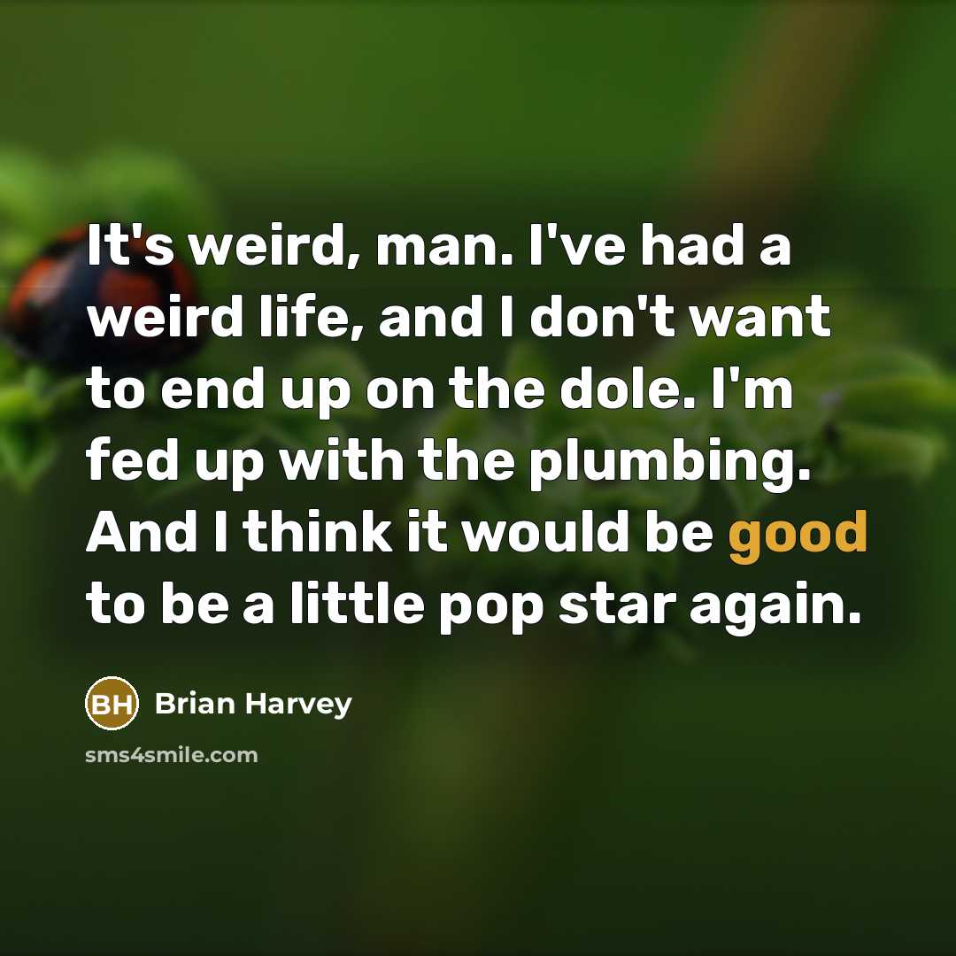 “It's weird, man. I've had a weird life, and I…” quote by Brian Harvey