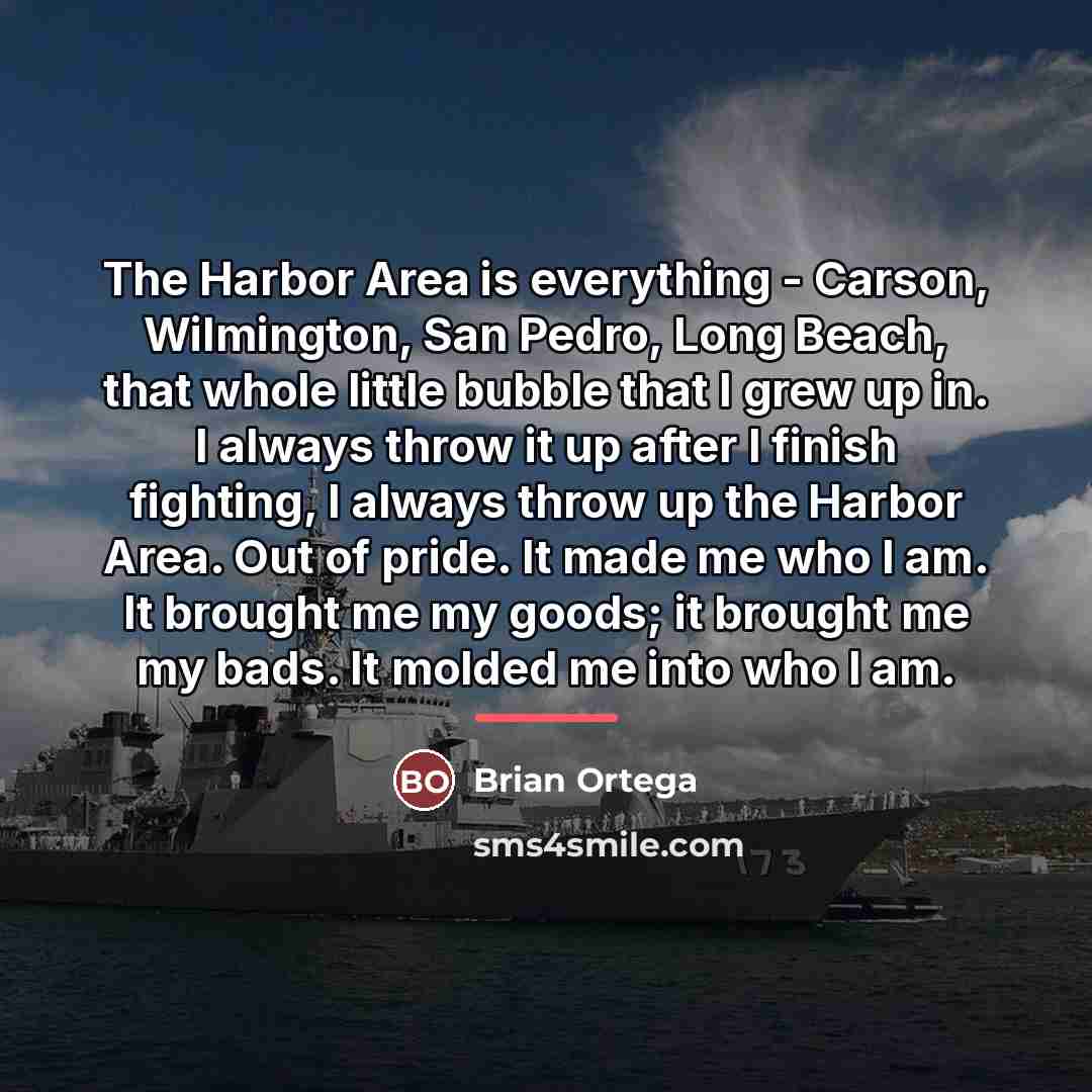 “The Harbor Area is everything - Carson, Wilmington, San Pedro,…” quote by Brian Ortega
