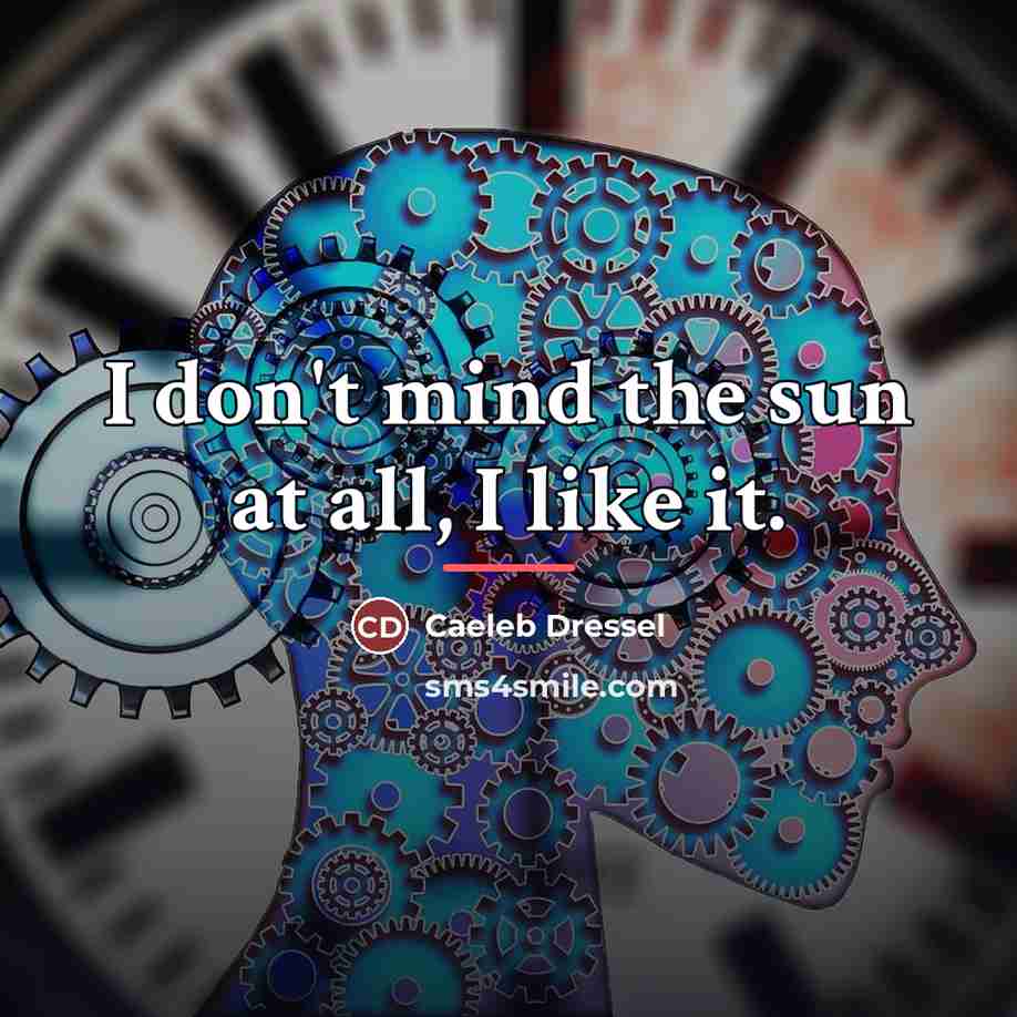 “I don't mind the sun at all, I like it.…” quote by Caeleb Dressel