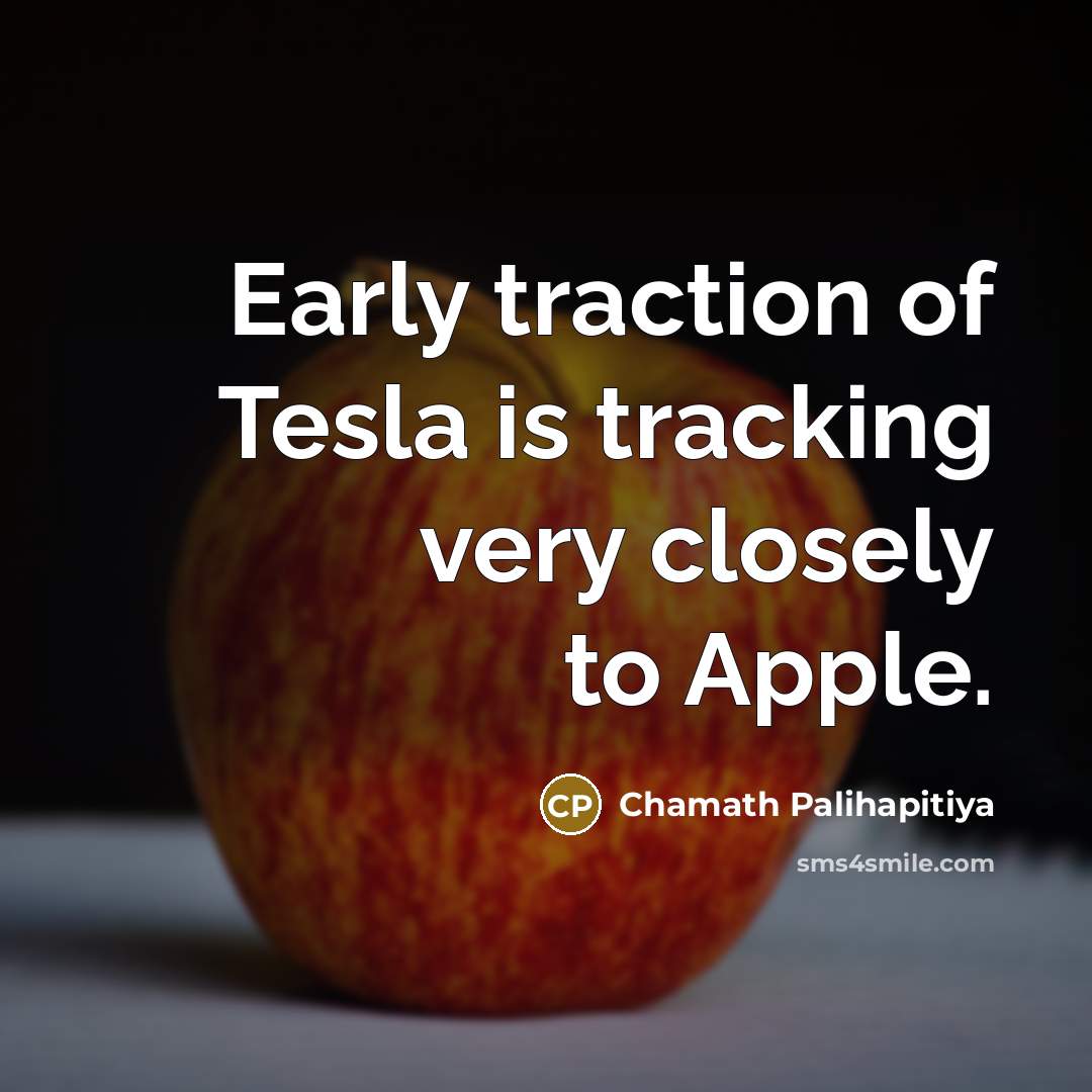 “Early traction of Tesla is tracking very closely to Apple.…” quote by Chamath Palihapitiya