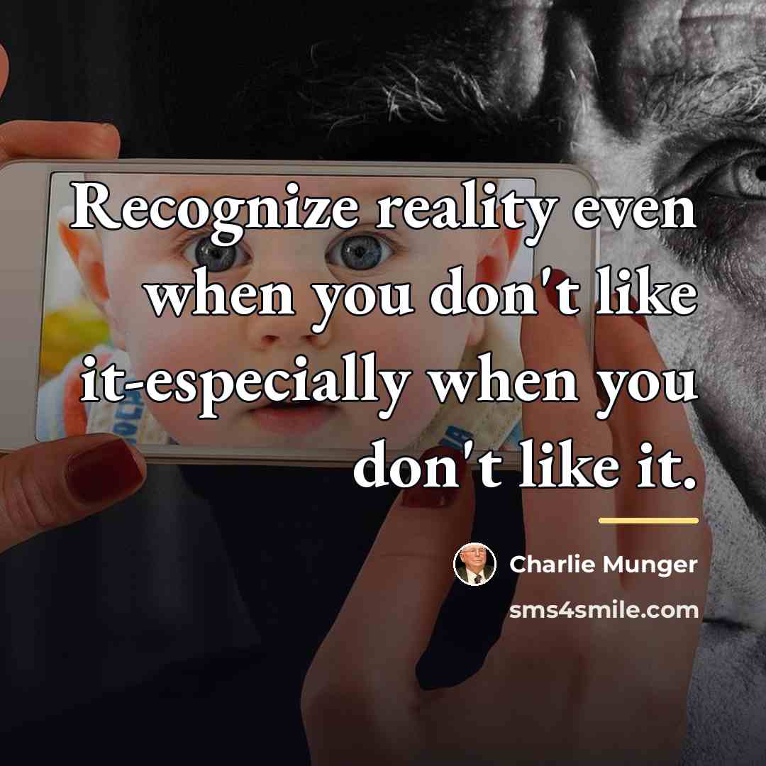 “Recognize reality even when you don't like it-especially when you…” quote by Charlie Munger
