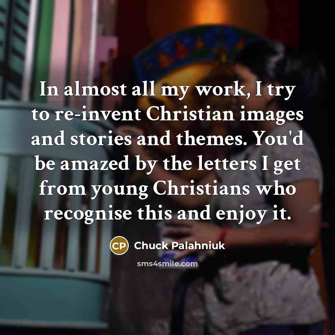 “In almost all my work, I try to re-invent Christian…” quote by Chuck Palahniuk