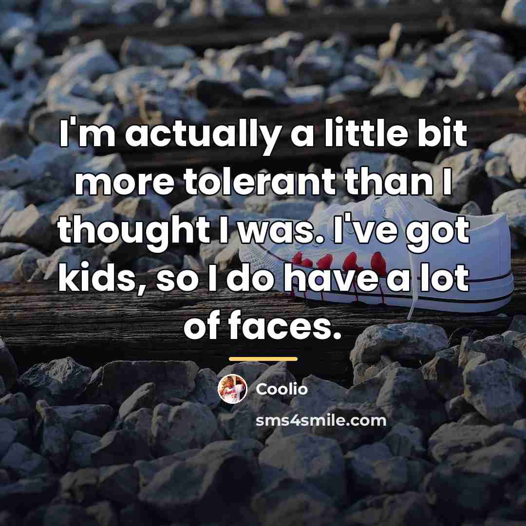 “I'm actually a little bit more tolerant than I thought…” quote by Coolio