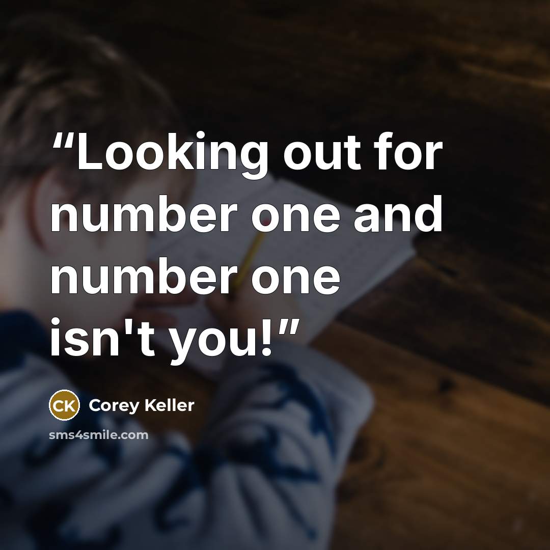 “Looking out for number one and number one isn't you!” quote by Corey Keller