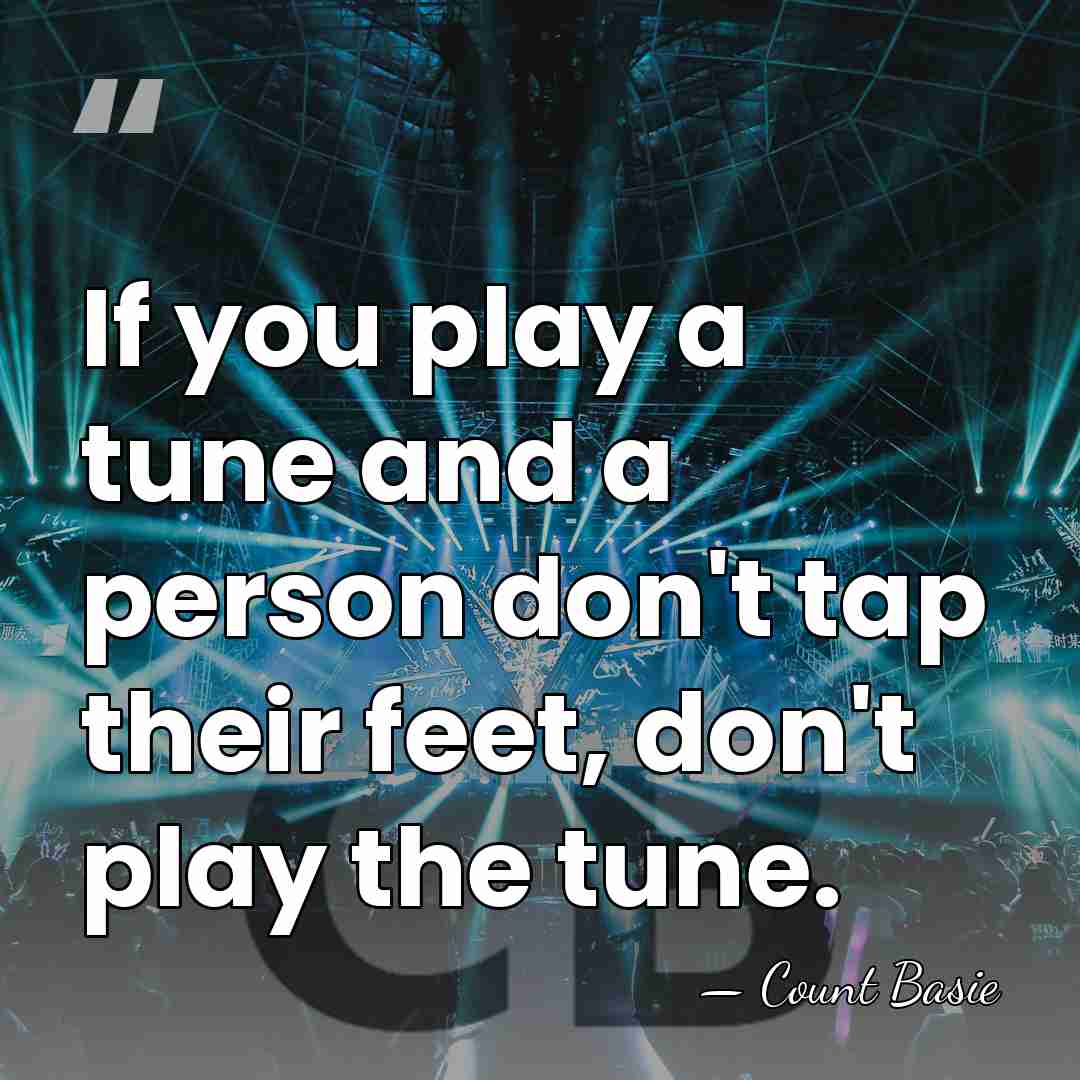 If you play a tune and a person don't tap their feet,&hellip; - Count Basie