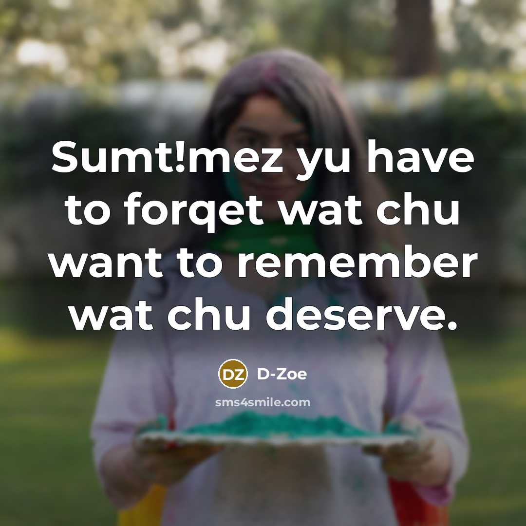 “Sumt!mez yu have to forqet wat chu want to remember…” quote by D-Zoe