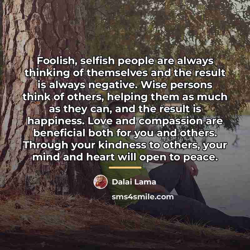 “Foolish, selfish people are always thinking of themselves and the…” quote by Dalai Lama