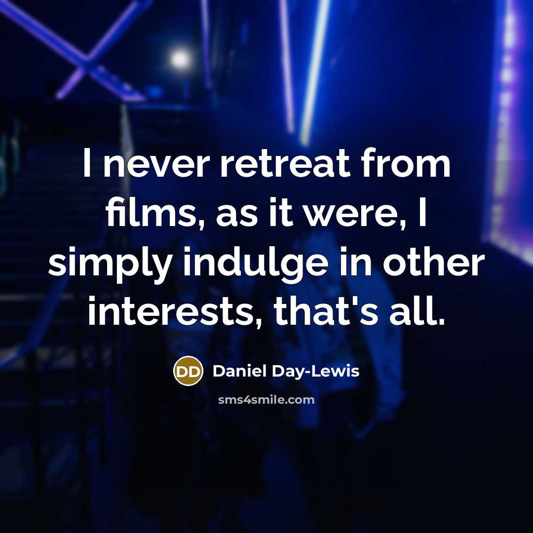 “I never retreat from films, as it were, I simply…” quote by Daniel Day-Lewis