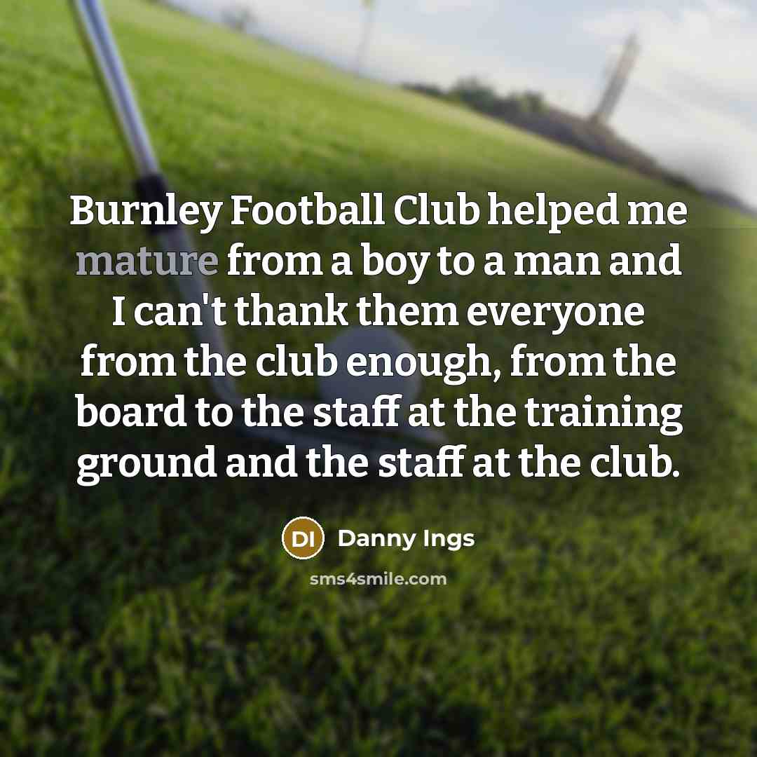 “Burnley Football Club helped me mature from a boy to…” quote by Danny Ings