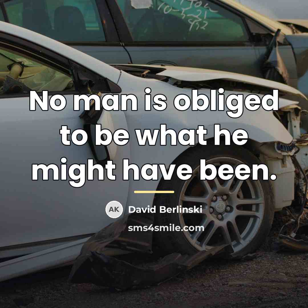 “No man is obliged to be what he might have…” quote by David Berlinski
