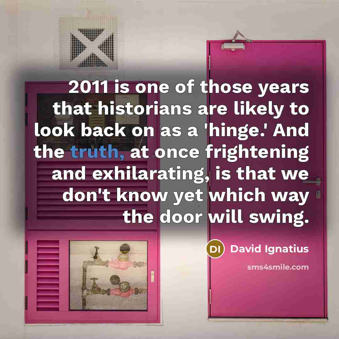 “2011 is one of those years that historians are likely…” quote by David Ignatius