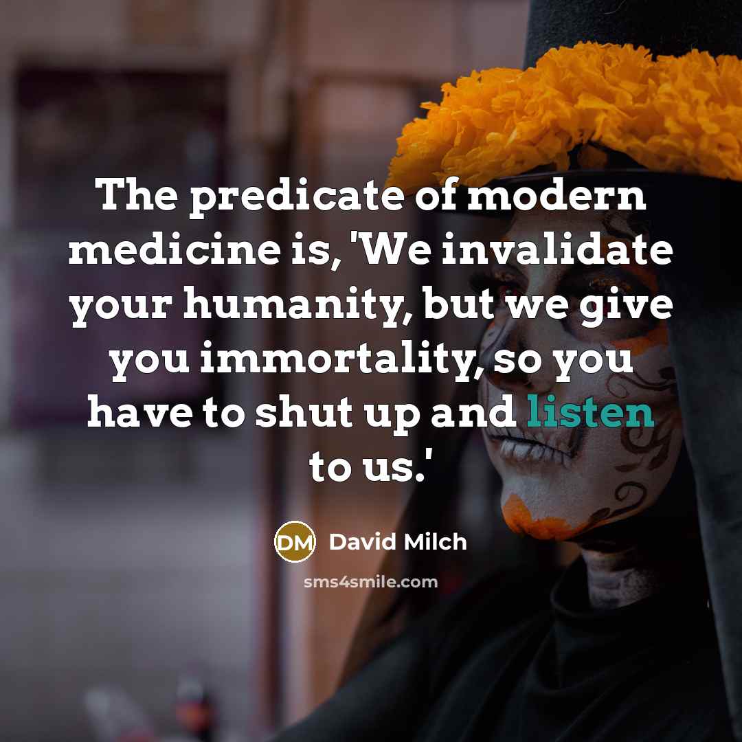 “The predicate of modern medicine is, 'We invalidate your humanity,…” quote by David Milch