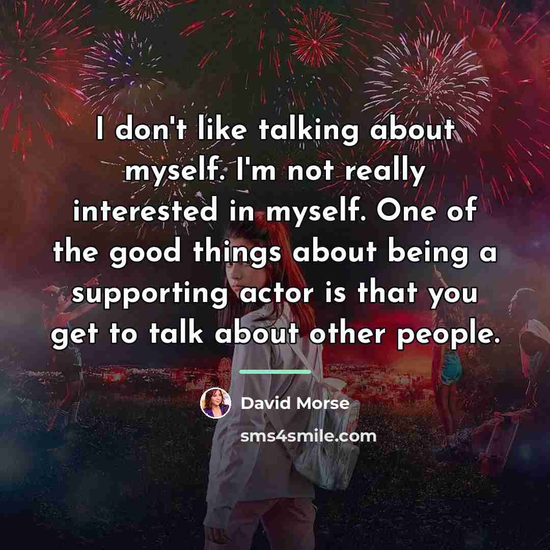 “I don't like talking about myself. I'm not really interested…” quote by David Morse