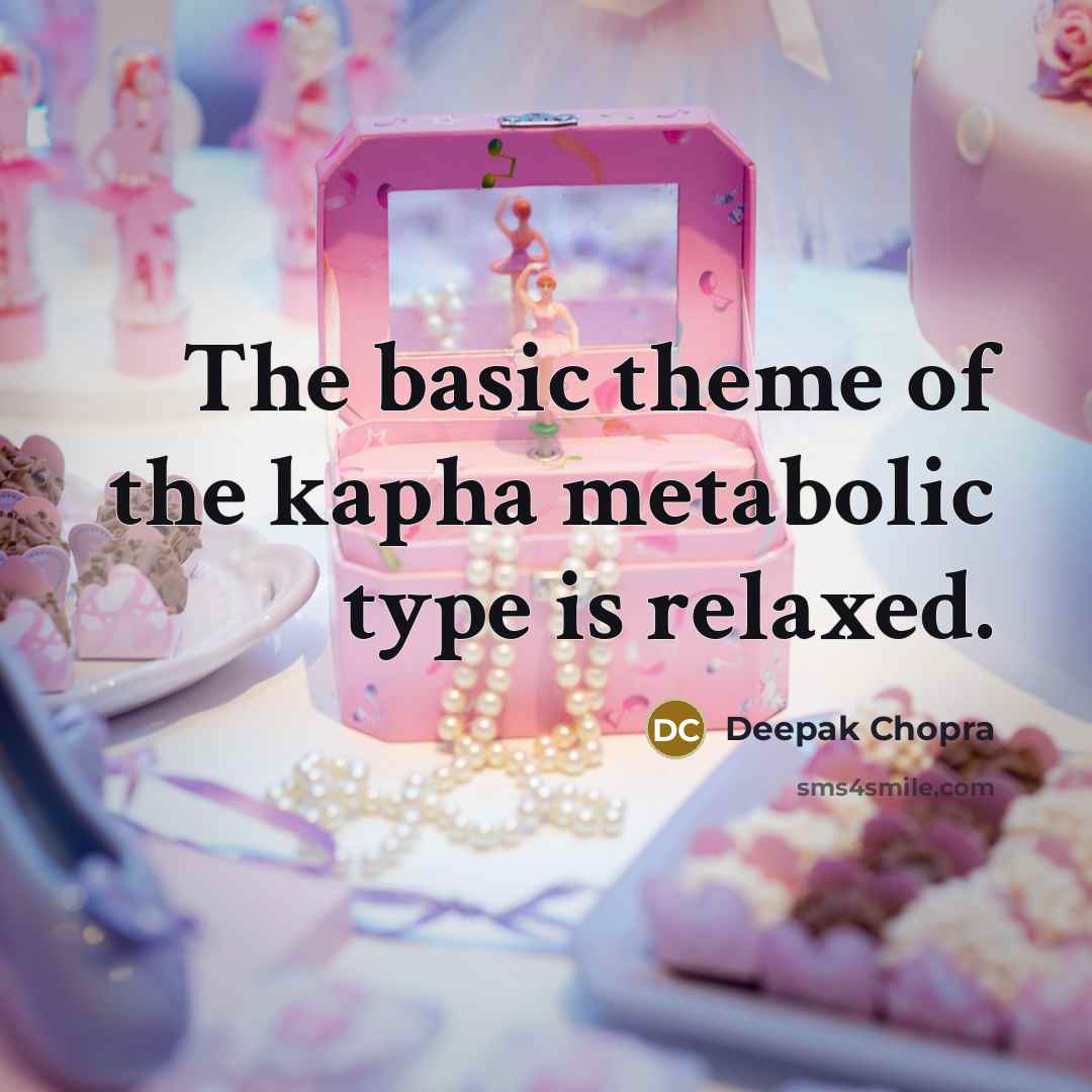 “The basic theme of the kapha metabolic type is relaxed.…” quote by Deepak Chopra