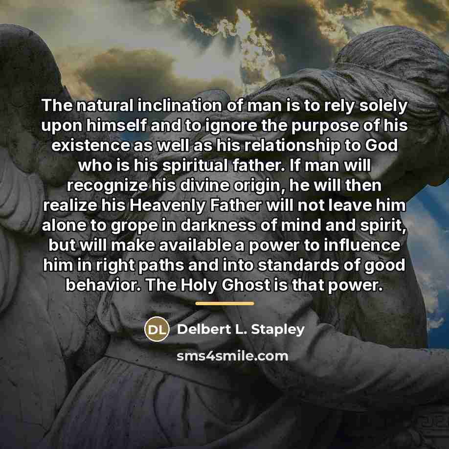 “The natural inclination of man is to rely solely upon…” quote by Delbert L. Stapley