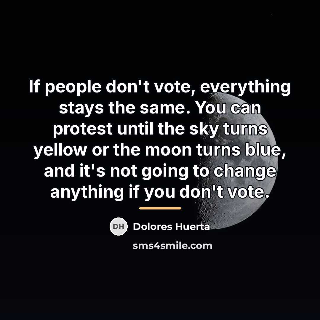 “If people don't vote, everything stays the same. You can…” quote by Dolores Huerta