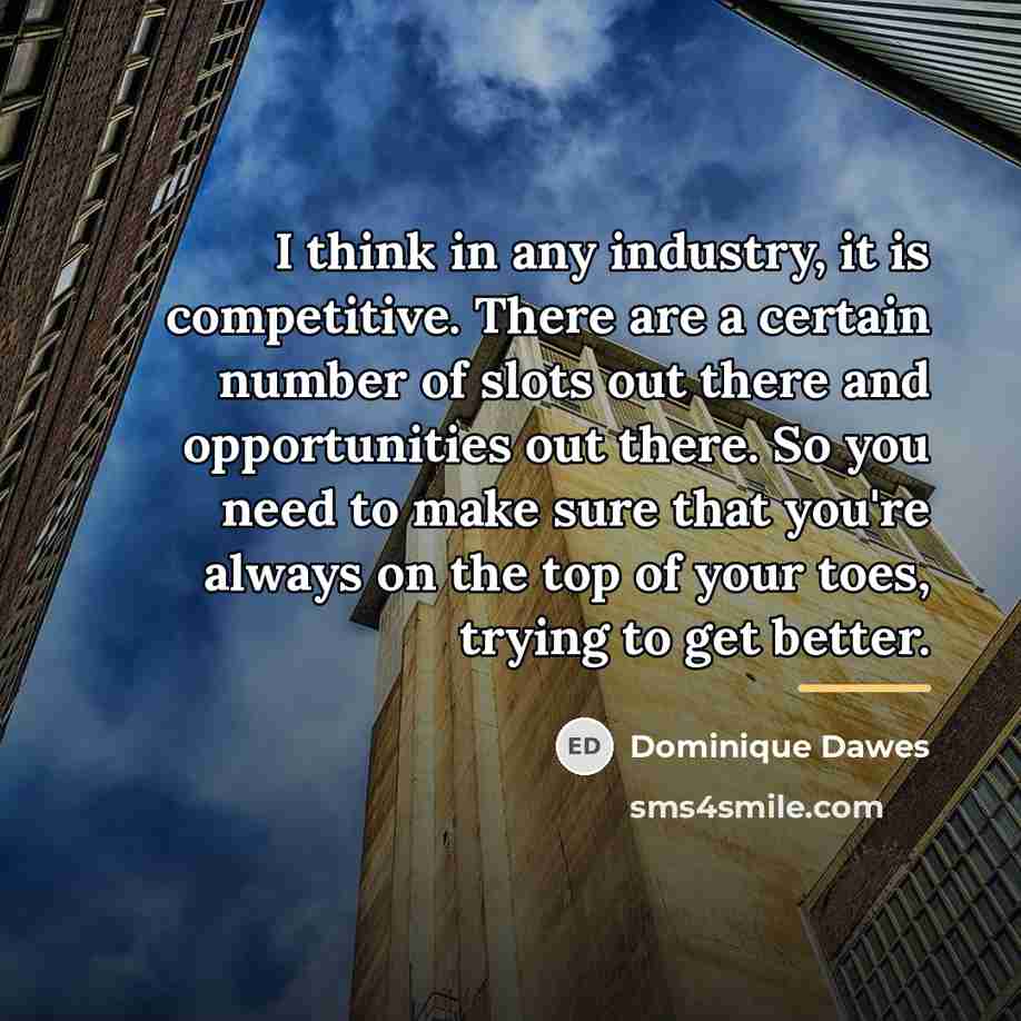 “I think in any industry, it is competitive. There are…” quote by Dominique Dawes