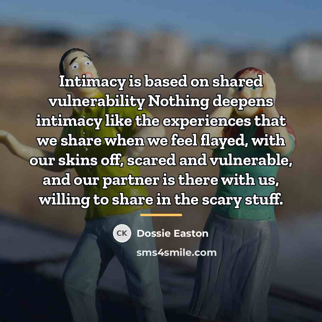 “Intimacy is based on shared vulnerability Nothing deepens intimacy like…” quote by Dossie Easton