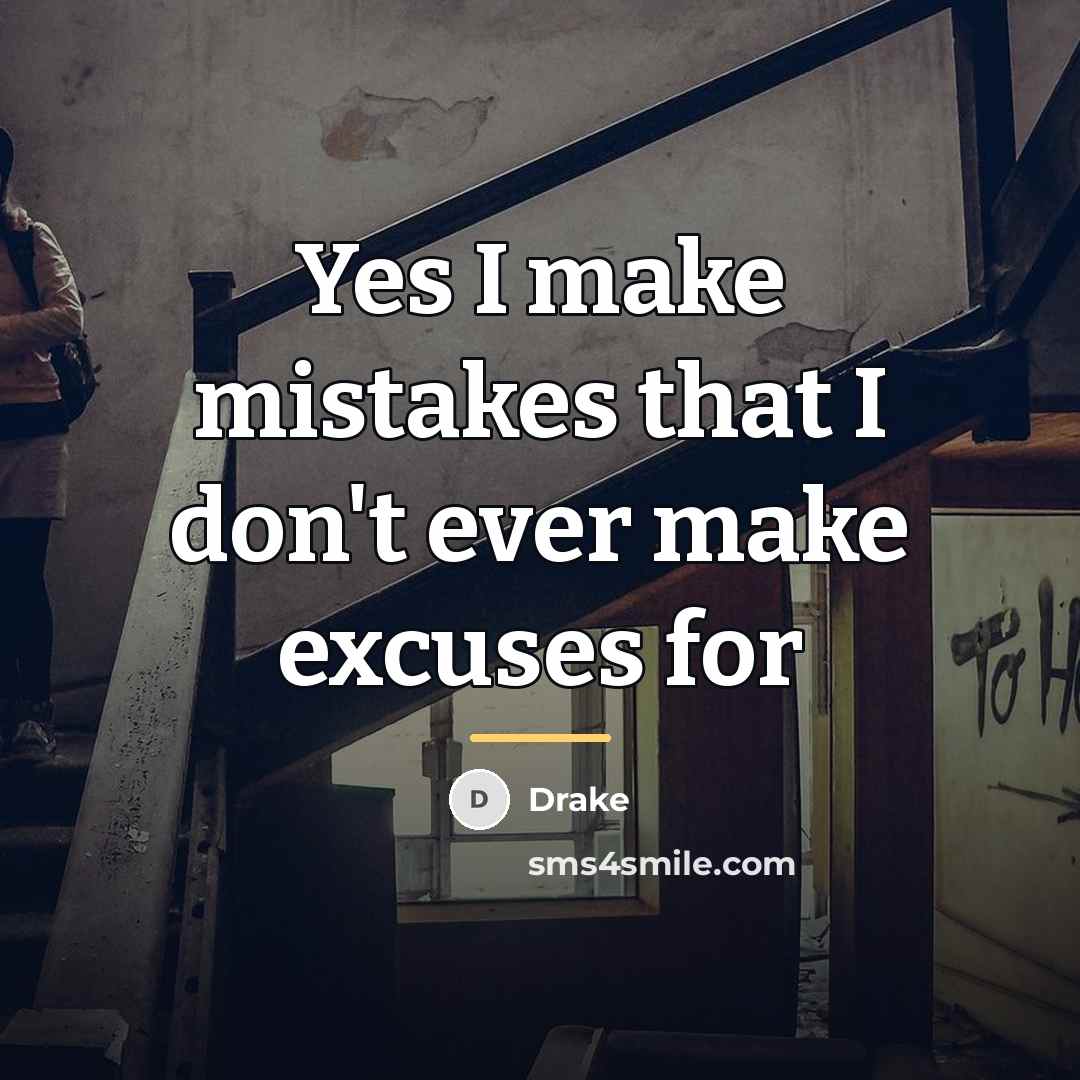 “Yes I make mistakes that I don't ever make excuses…” quote by Drake