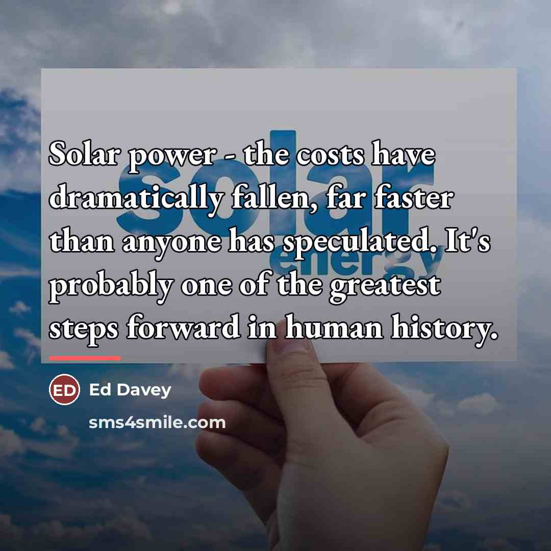 “Solar power - the costs have dramatically fallen, far faster…” quote by Ed Davey