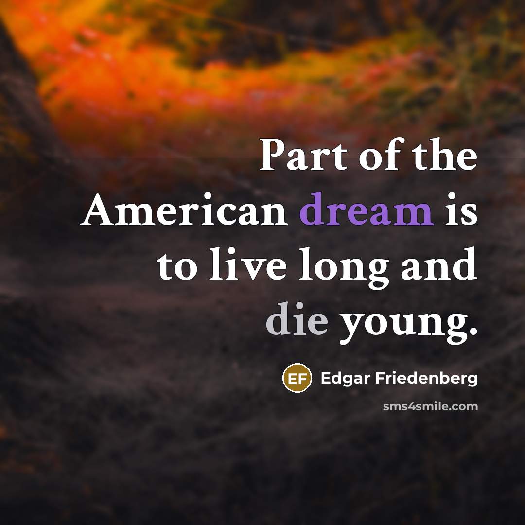 “Part of the American dream is to live long and…” quote by Edgar Friedenberg