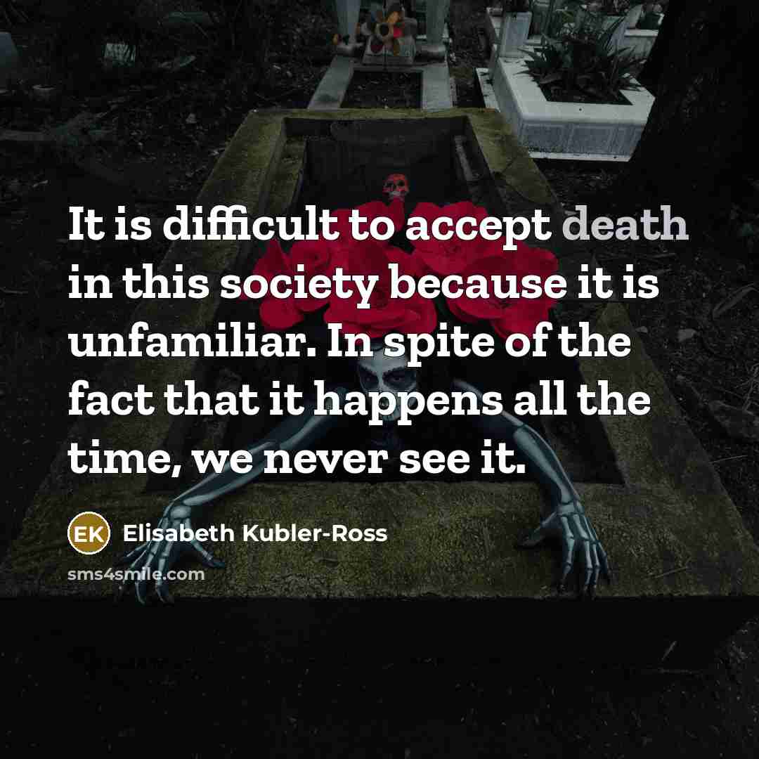 “It is difficult to accept death in this society because…” quote by Elisabeth Kubler-Ross