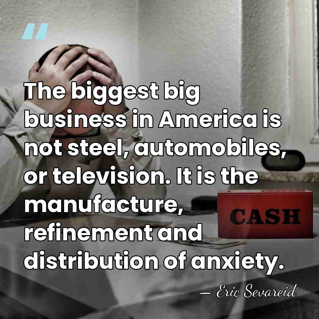 The biggest big business in America is not steel, automobiles, or television.&hellip; - Eric Sevareid