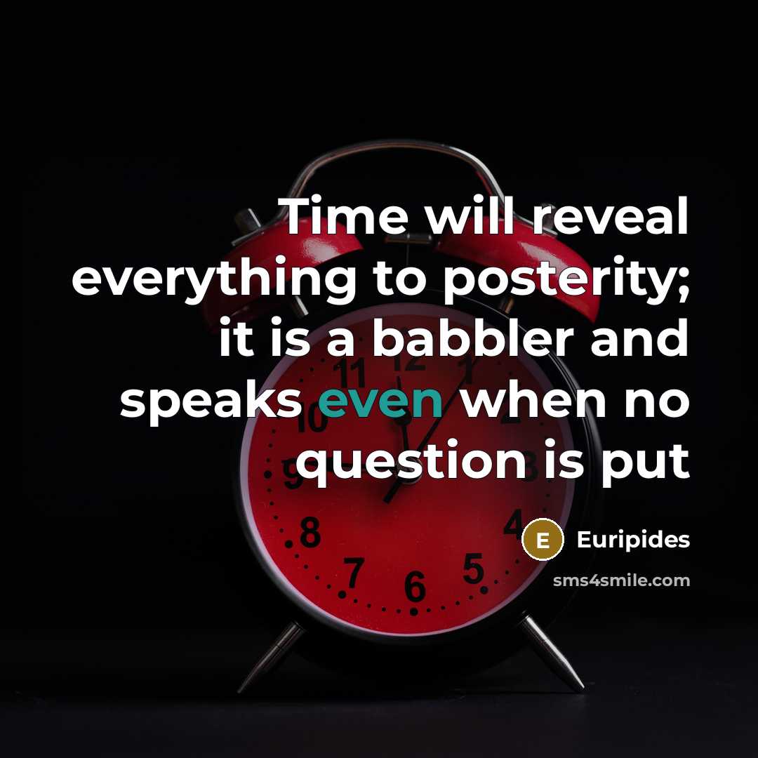 “Time will reveal everything to posterity; it is a babbler…” quote by Euripides