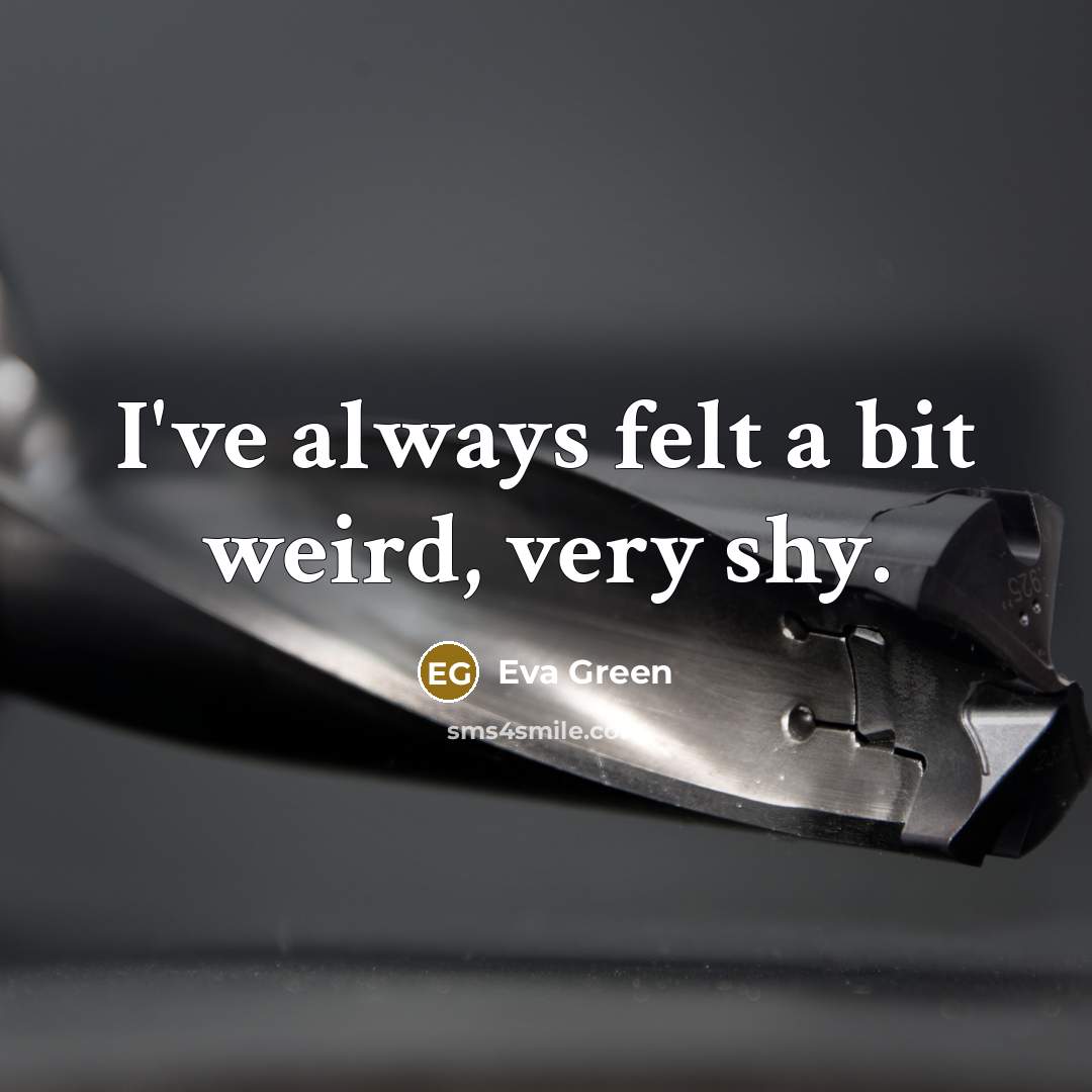“I've always felt a bit weird, very shy.…” quote by Eva Green