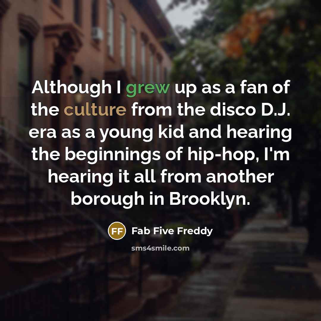 “Although I grew up as a fan of the culture…” quote by Fab Five Freddy