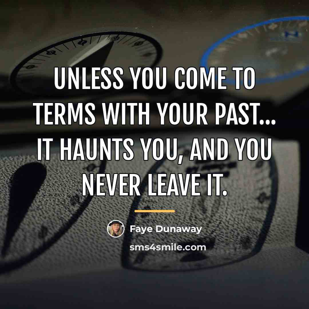 “Unless you come to terms with your past... it haunts…” quote by Faye Dunaway