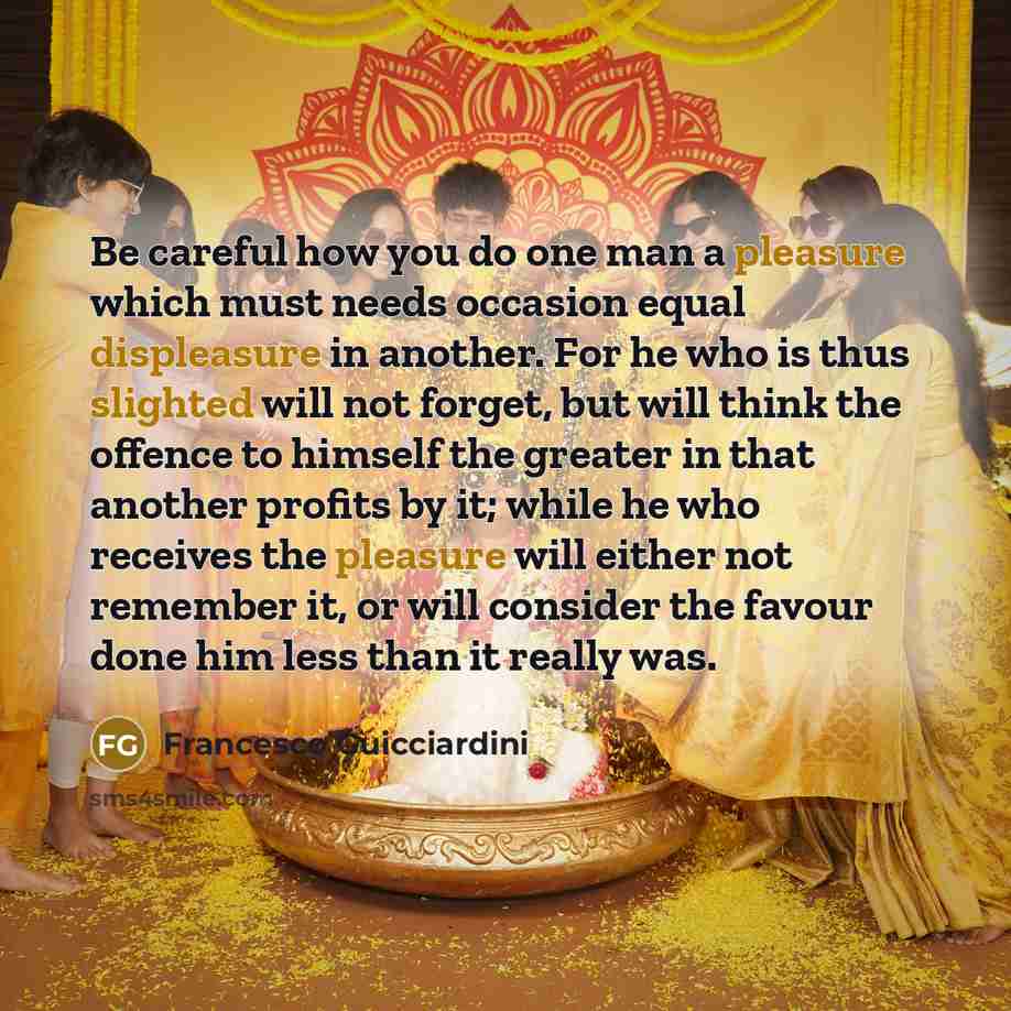 “Be careful how you do one man a pleasure which…” quote by Francesco Guicciardini