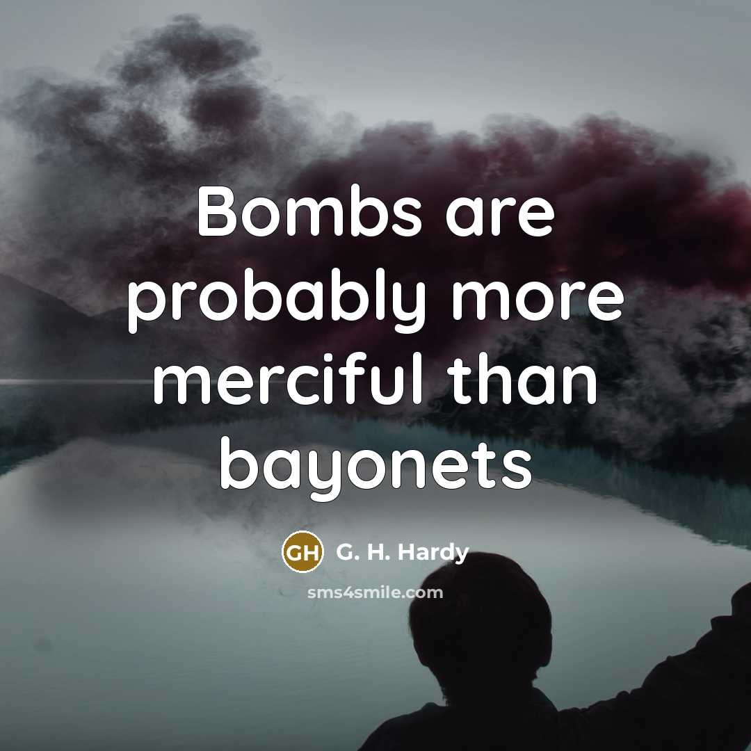 “Bombs are probably more merciful than bayonets…” quote by G. H. Hardy