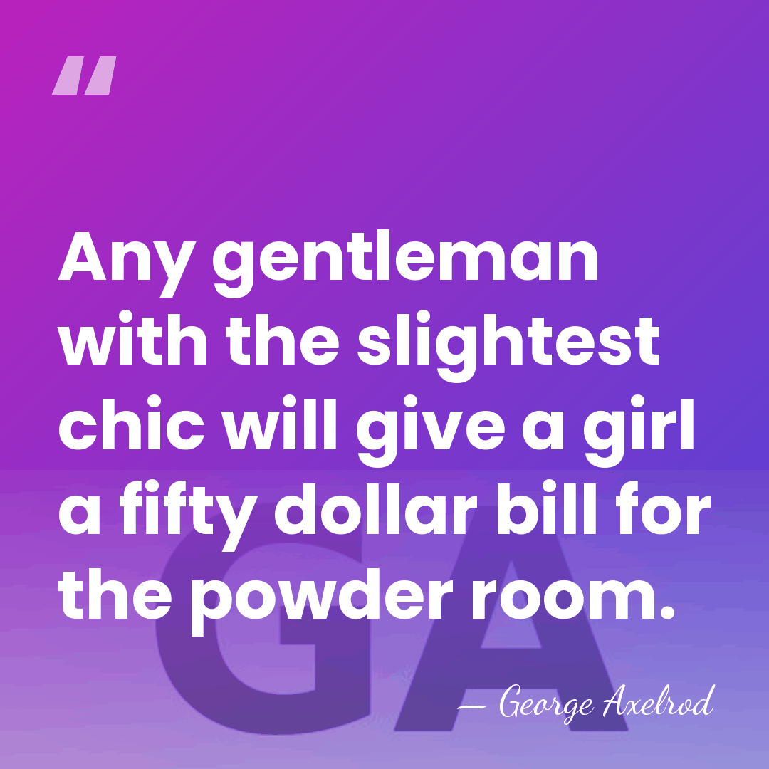 Any gentleman with the slightest chic will give a girl a fifty&hellip; - George Axelrod