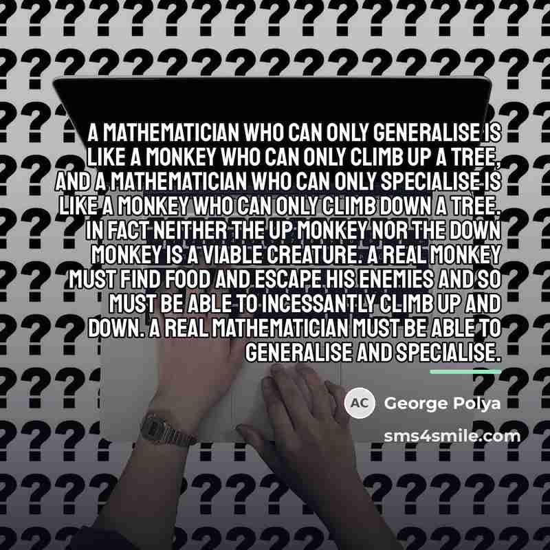 “A mathematician who can only generalise is like a monkey…” quote by George Polya