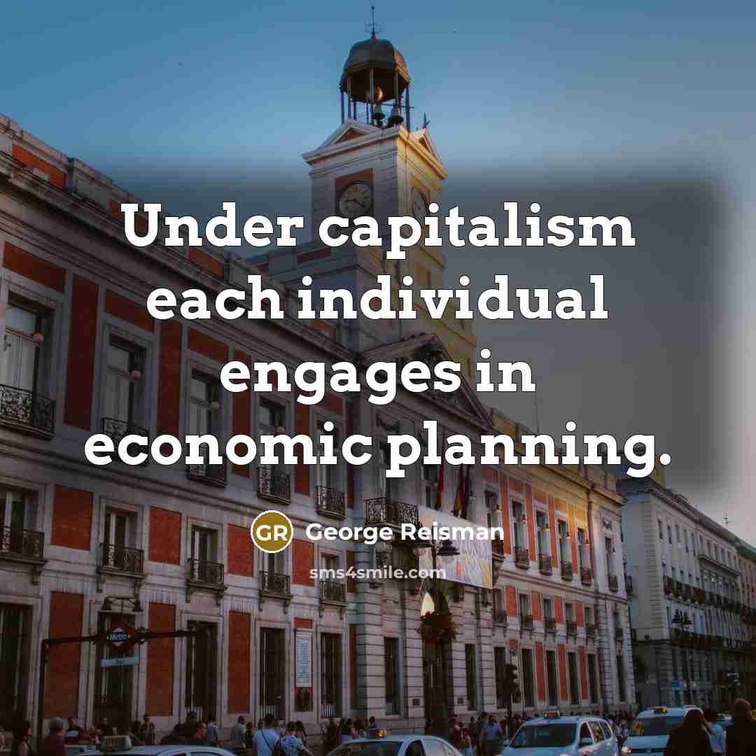 “Under capitalism each individual engages in economic planning.…” quote by George Reisman
