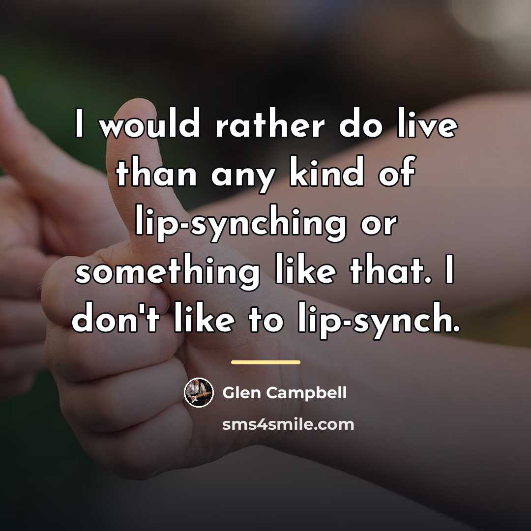 “I would rather do live than any kind of lip-synching…” quote by Glen Campbell