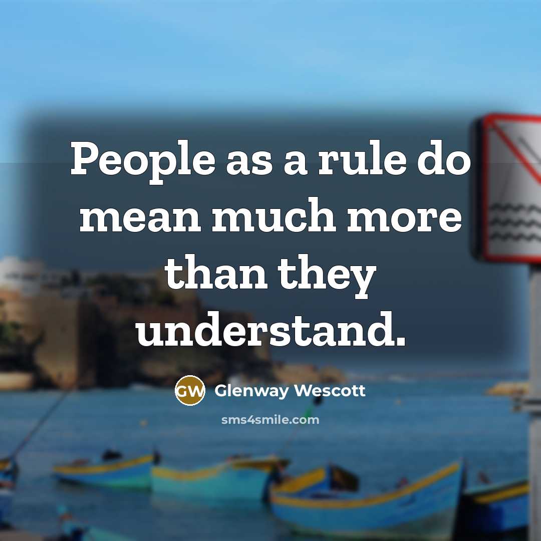 “People as a rule do mean much more than they…” quote by Glenway Wescott