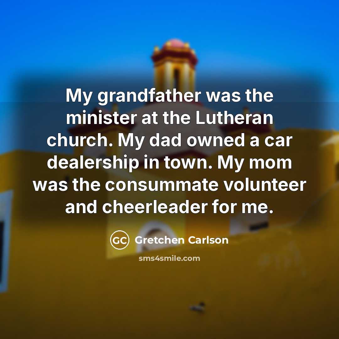 “My grandfather was the minister at the Lutheran church. My…” quote by Gretchen Carlson